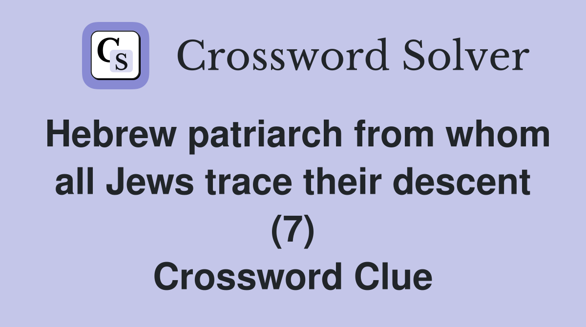 Hebrew patriarch from whom all Jews trace their descent (7) Crossword